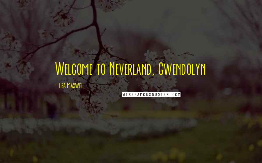 Lisa Maxwell Quotes: Welcome to Neverland, Gwendolyn