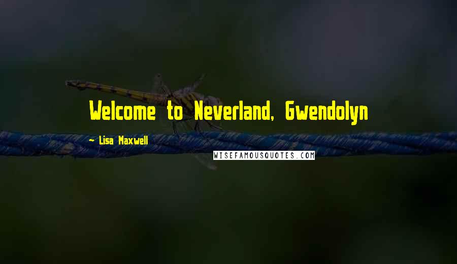 Lisa Maxwell Quotes: Welcome to Neverland, Gwendolyn
