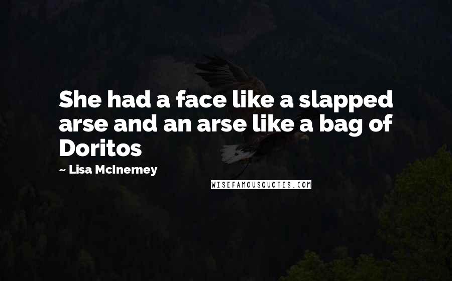 Lisa McInerney Quotes: She had a face like a slapped arse and an arse like a bag of Doritos