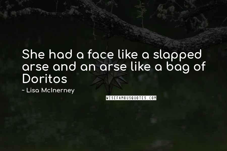 Lisa McInerney Quotes: She had a face like a slapped arse and an arse like a bag of Doritos