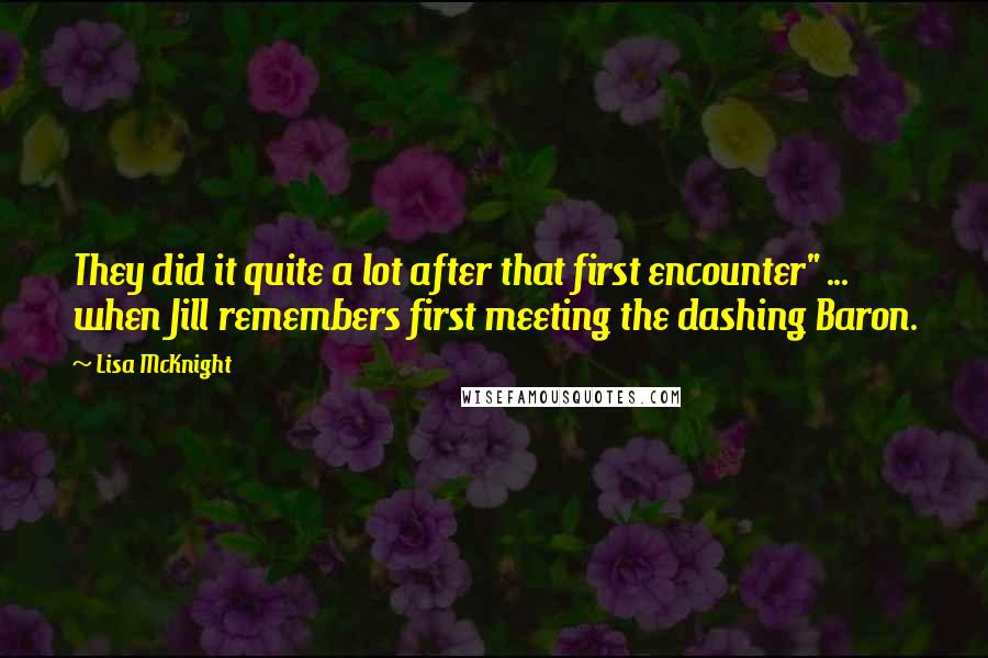 Lisa McKnight Quotes: They did it quite a lot after that first encounter" ... when Jill remembers first meeting the dashing Baron.