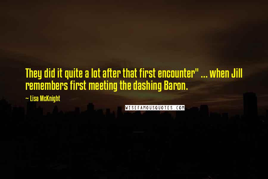 Lisa McKnight Quotes: They did it quite a lot after that first encounter" ... when Jill remembers first meeting the dashing Baron.