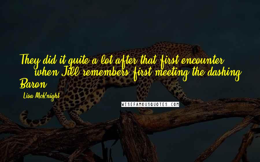 Lisa McKnight Quotes: They did it quite a lot after that first encounter" ... when Jill remembers first meeting the dashing Baron.