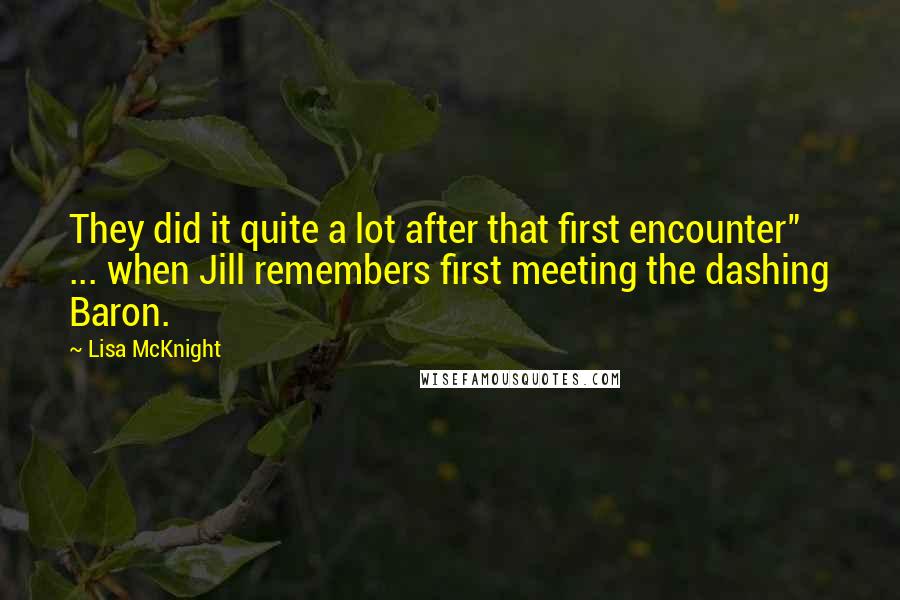 Lisa McKnight Quotes: They did it quite a lot after that first encounter" ... when Jill remembers first meeting the dashing Baron.