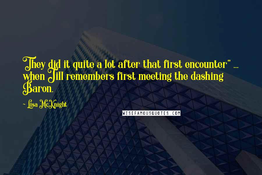 Lisa McKnight Quotes: They did it quite a lot after that first encounter" ... when Jill remembers first meeting the dashing Baron.