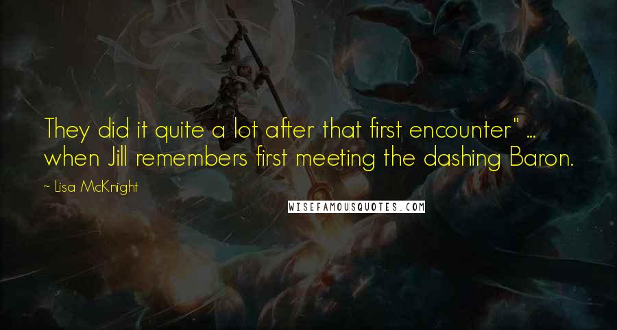 Lisa McKnight Quotes: They did it quite a lot after that first encounter" ... when Jill remembers first meeting the dashing Baron.