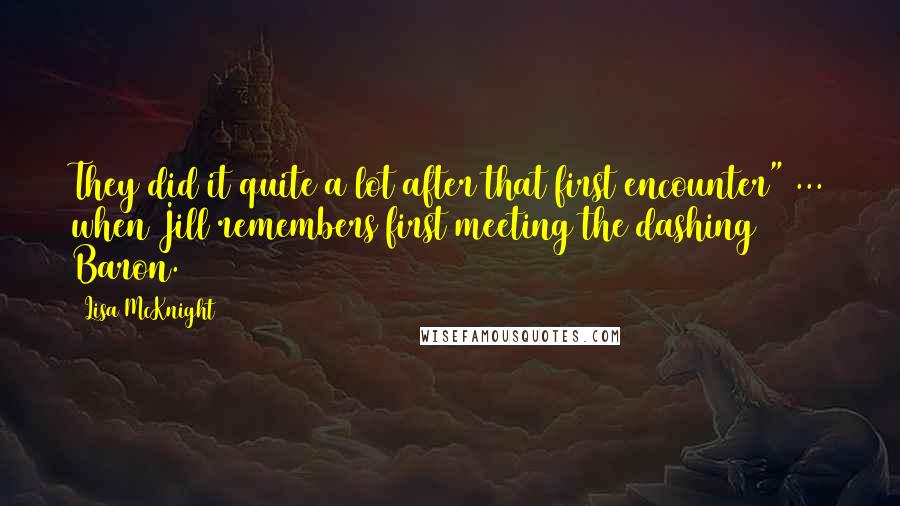 Lisa McKnight Quotes: They did it quite a lot after that first encounter" ... when Jill remembers first meeting the dashing Baron.