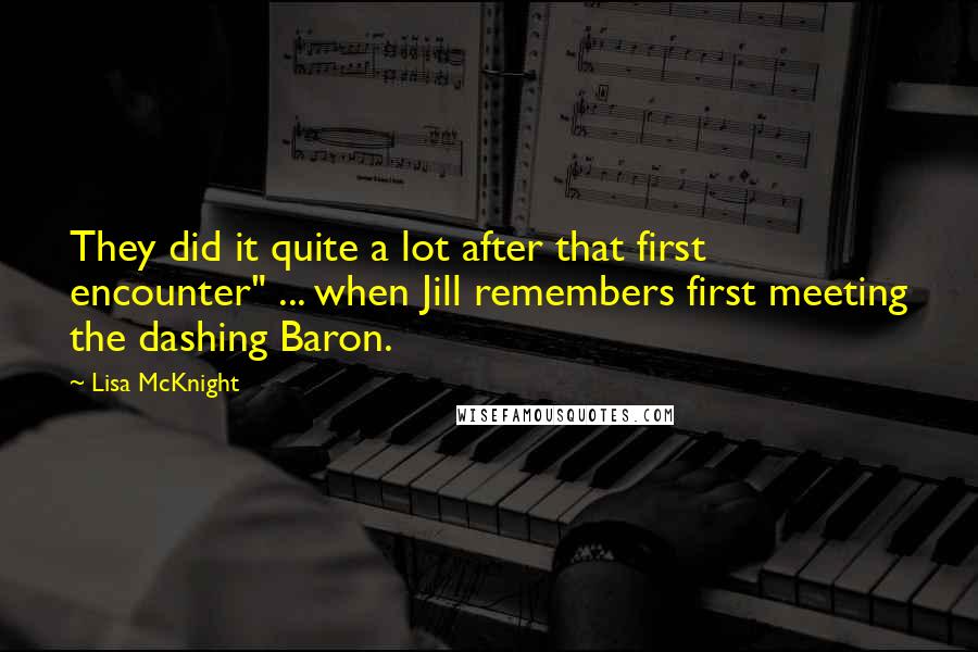 Lisa McKnight Quotes: They did it quite a lot after that first encounter" ... when Jill remembers first meeting the dashing Baron.