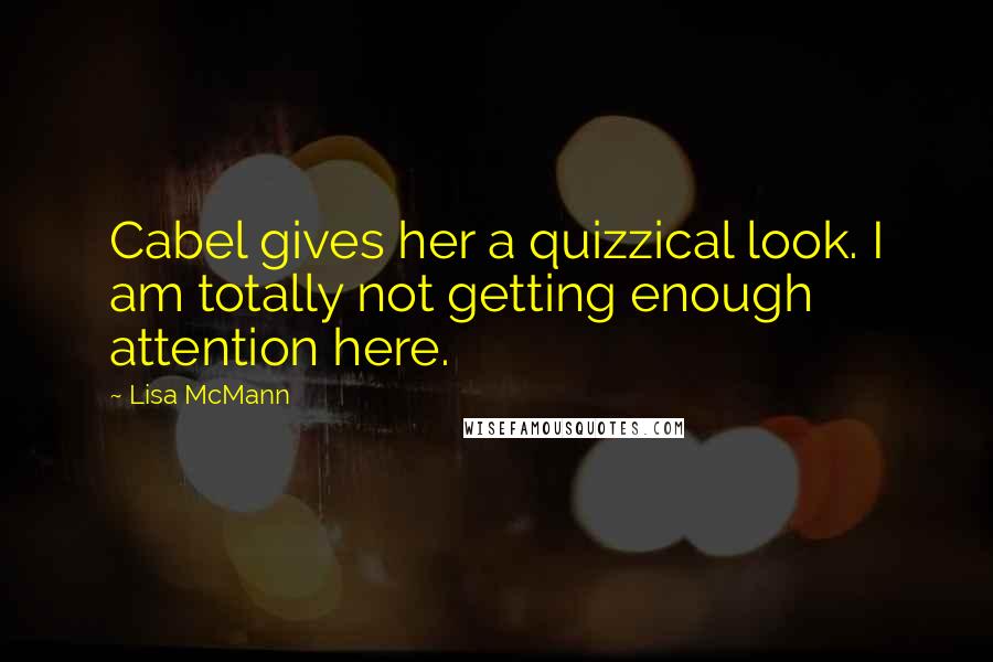 Lisa McMann Quotes: Cabel gives her a quizzical look. I am totally not getting enough attention here.
