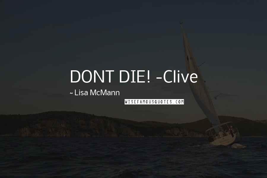 Lisa McMann Quotes: DONT DIE! -Clive