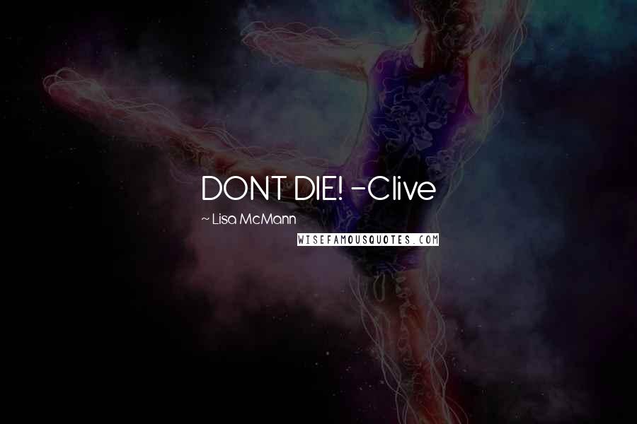 Lisa McMann Quotes: DONT DIE! -Clive