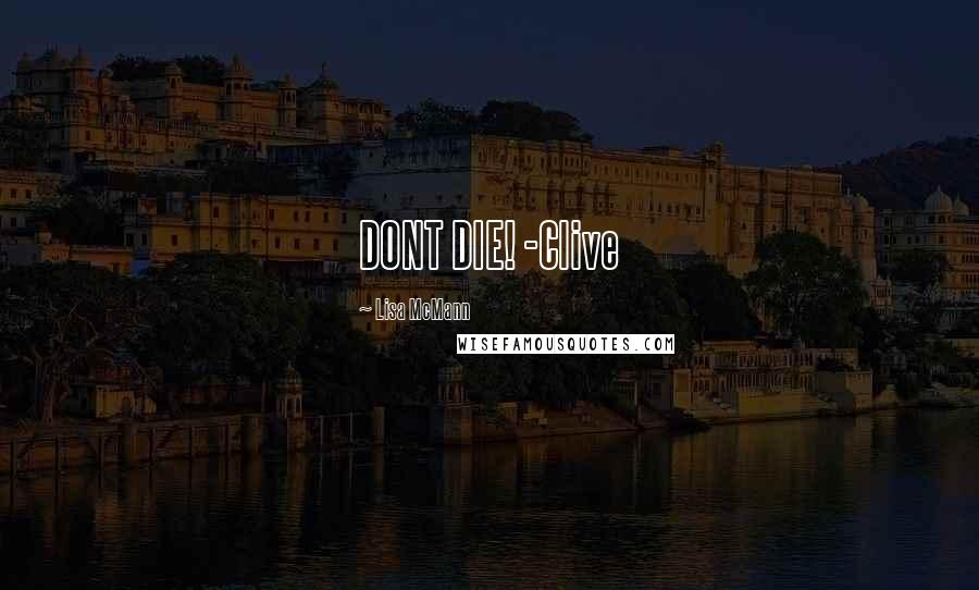Lisa McMann Quotes: DONT DIE! -Clive