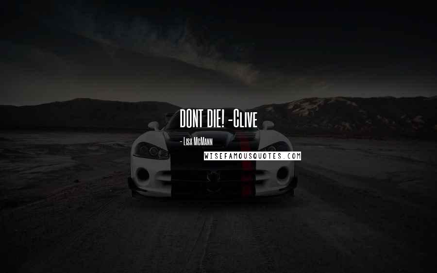 Lisa McMann Quotes: DONT DIE! -Clive