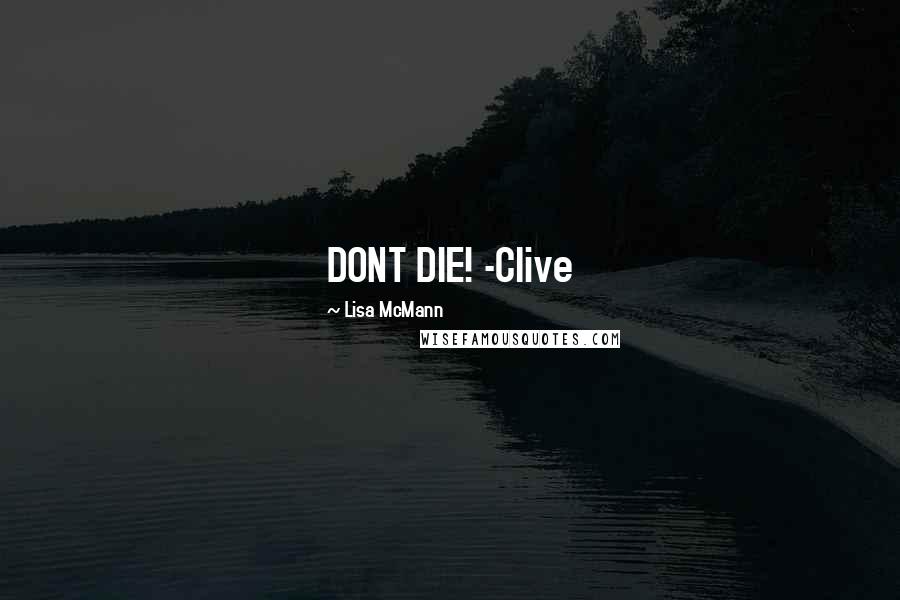 Lisa McMann Quotes: DONT DIE! -Clive