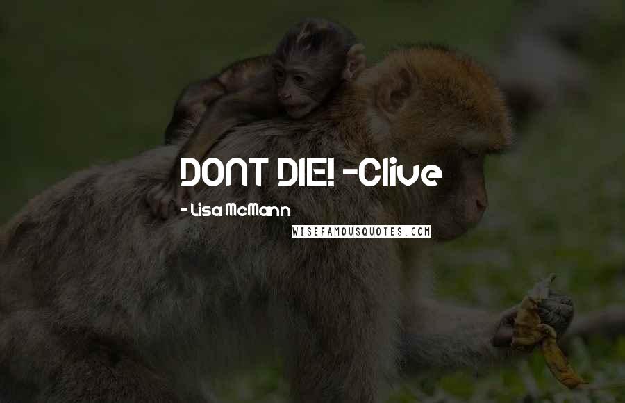 Lisa McMann Quotes: DONT DIE! -Clive