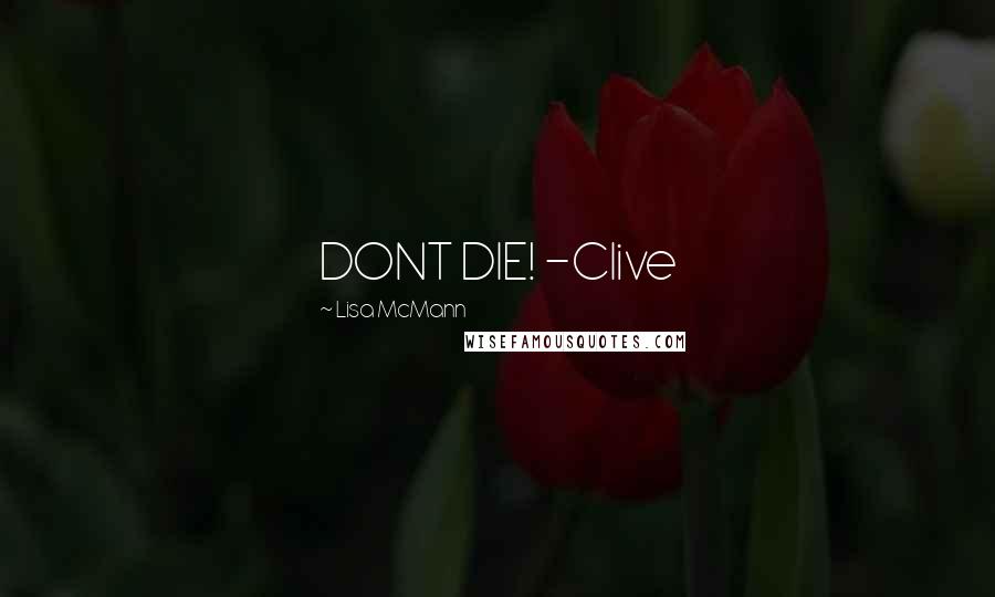 Lisa McMann Quotes: DONT DIE! -Clive