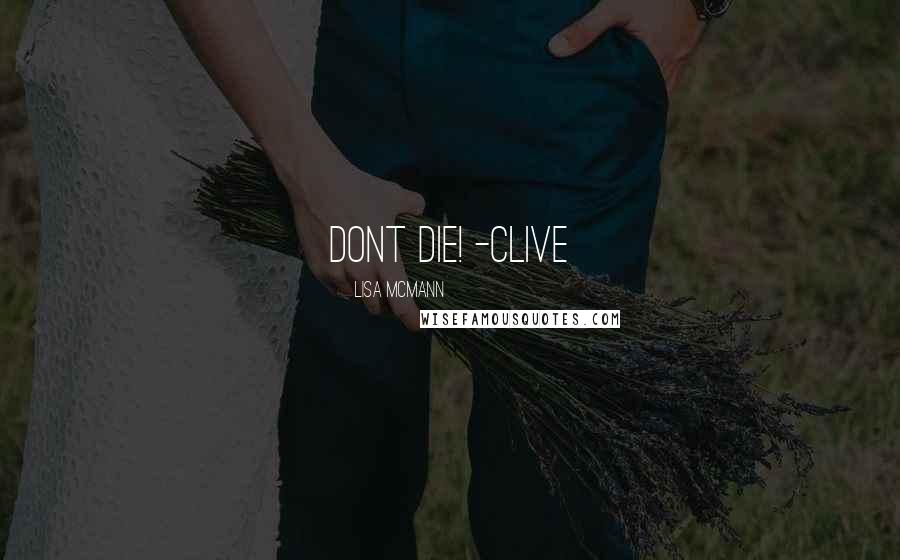 Lisa McMann Quotes: DONT DIE! -Clive