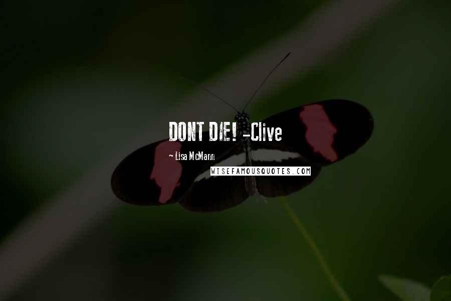 Lisa McMann Quotes: DONT DIE! -Clive