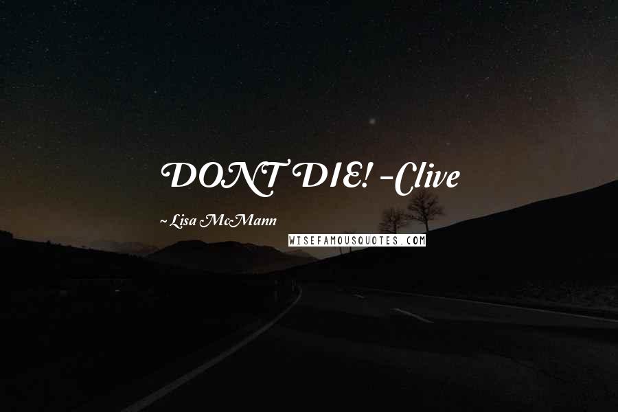Lisa McMann Quotes: DONT DIE! -Clive