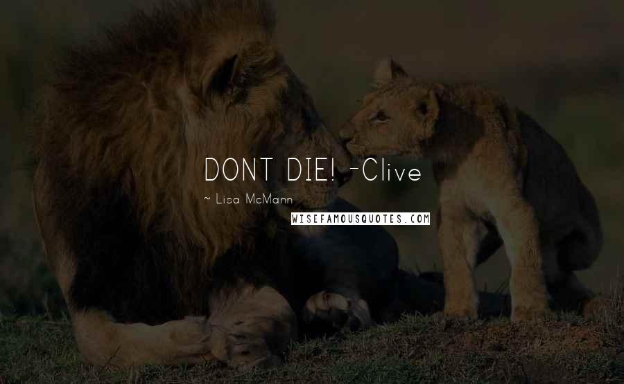 Lisa McMann Quotes: DONT DIE! -Clive