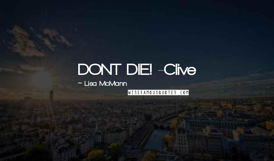 Lisa McMann Quotes: DONT DIE! -Clive