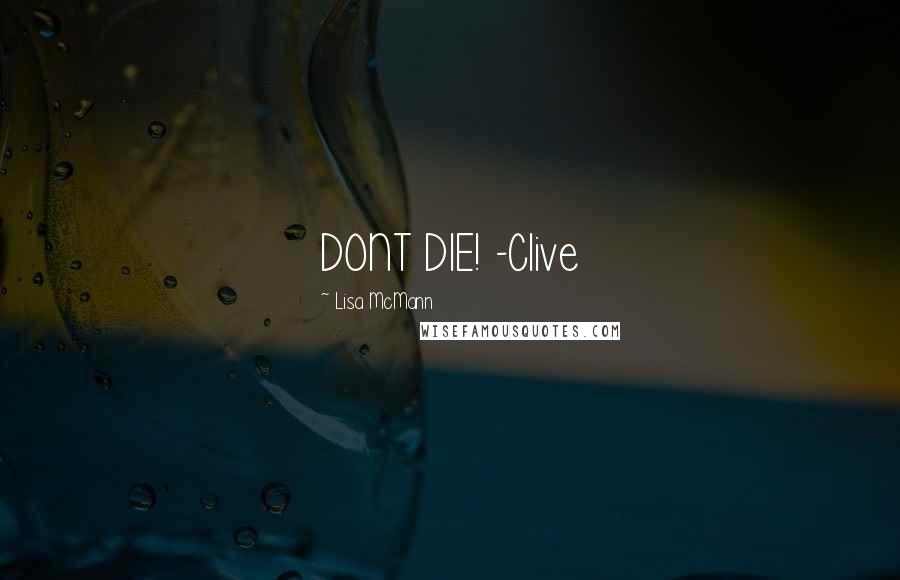 Lisa McMann Quotes: DONT DIE! -Clive