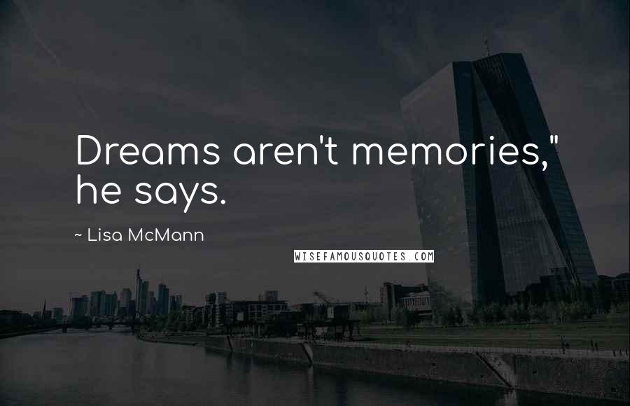 Lisa McMann Quotes: Dreams aren't memories," he says.