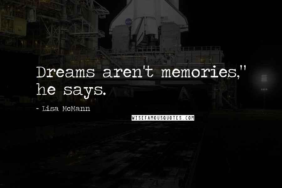 Lisa McMann Quotes: Dreams aren't memories," he says.