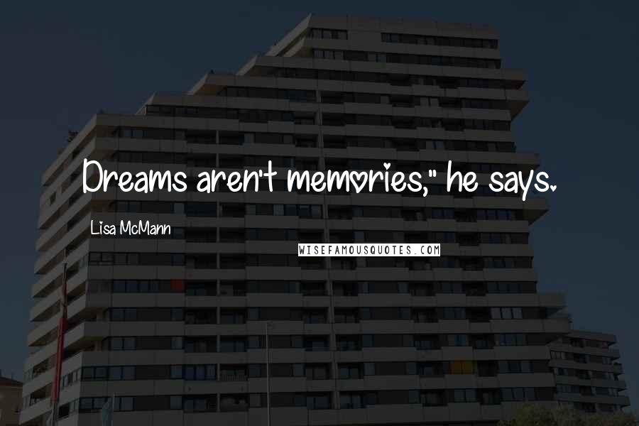 Lisa McMann Quotes: Dreams aren't memories," he says.