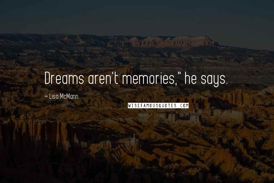 Lisa McMann Quotes: Dreams aren't memories," he says.