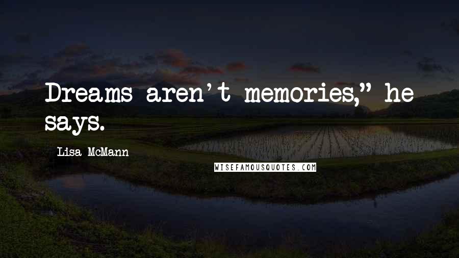 Lisa McMann Quotes: Dreams aren't memories," he says.