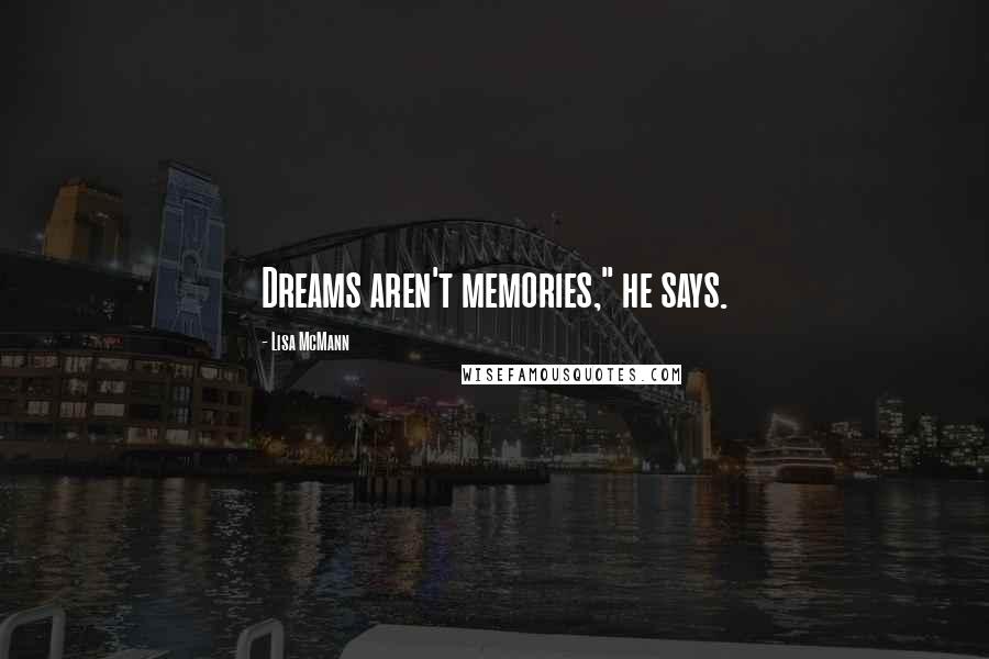 Lisa McMann Quotes: Dreams aren't memories," he says.