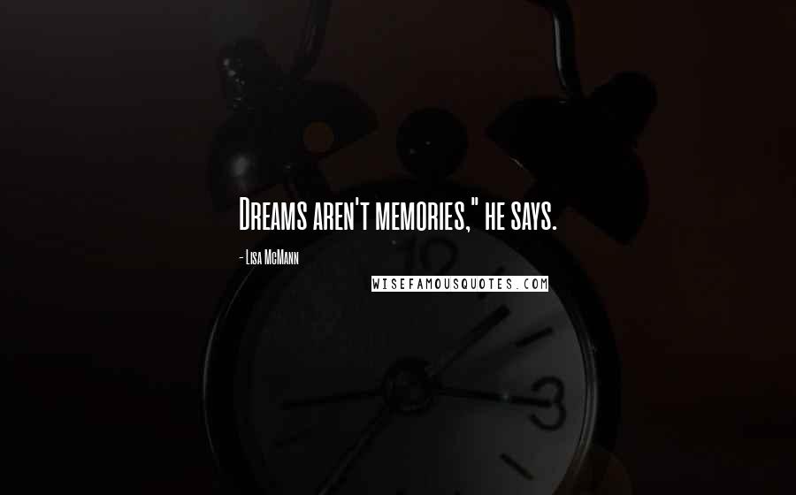 Lisa McMann Quotes: Dreams aren't memories," he says.