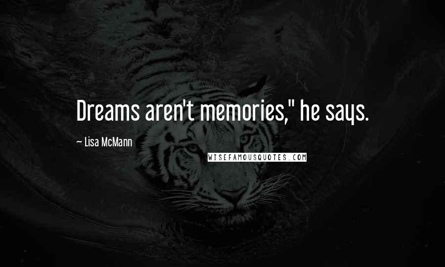 Lisa McMann Quotes: Dreams aren't memories," he says.