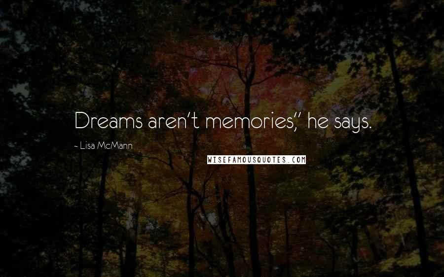 Lisa McMann Quotes: Dreams aren't memories," he says.