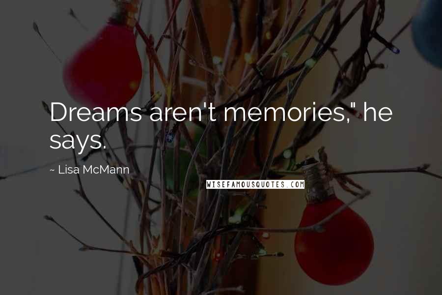 Lisa McMann Quotes: Dreams aren't memories," he says.