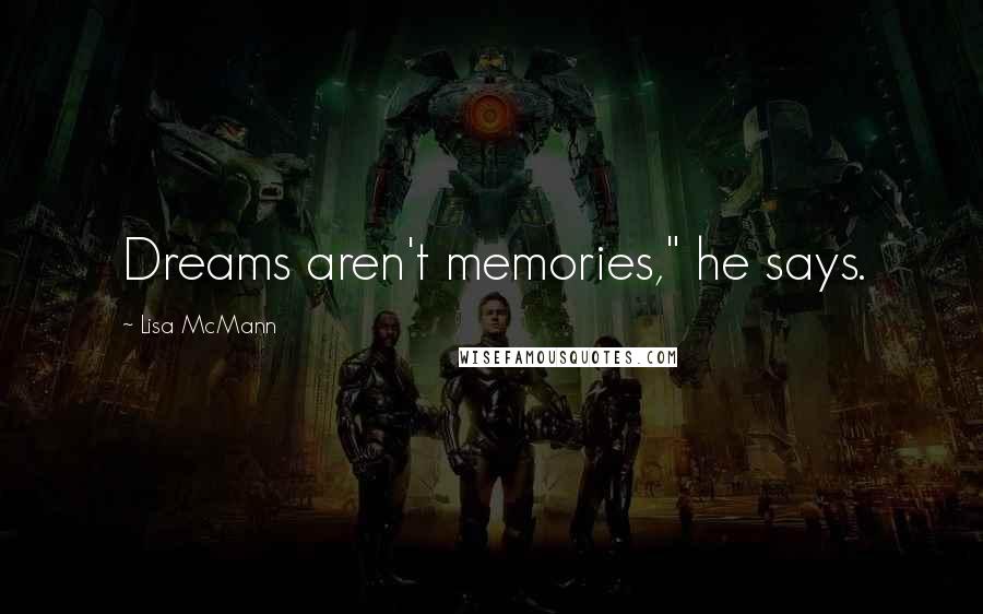 Lisa McMann Quotes: Dreams aren't memories," he says.