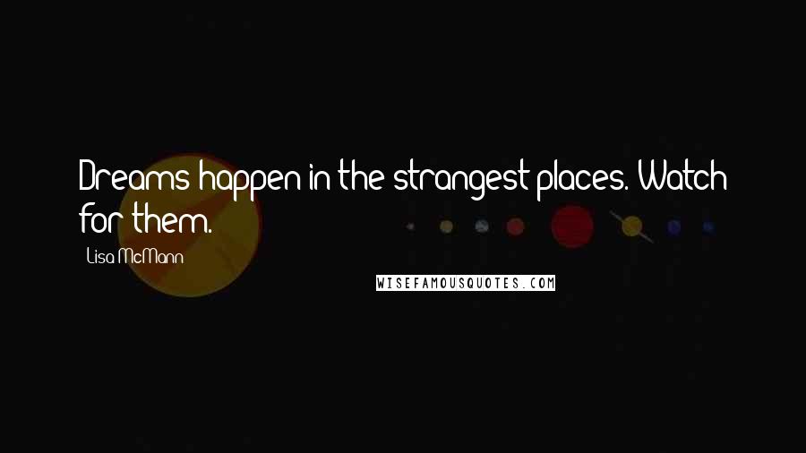 Lisa McMann Quotes: Dreams happen in the strangest places. Watch for them.