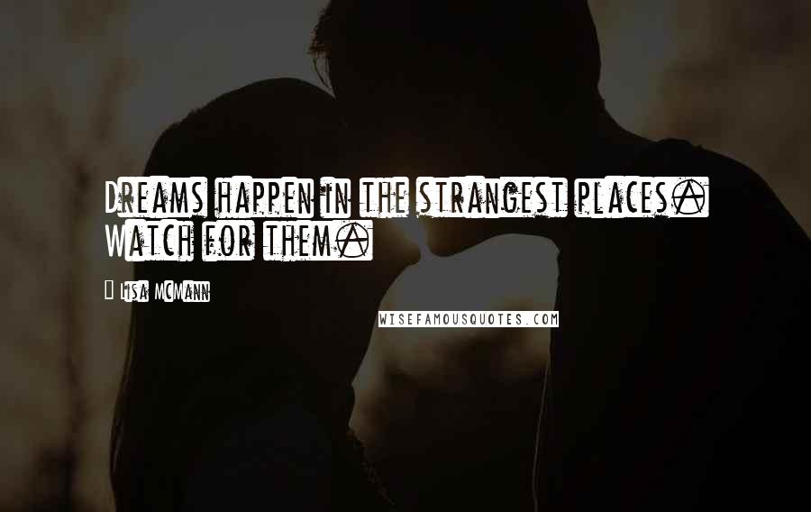 Lisa McMann Quotes: Dreams happen in the strangest places. Watch for them.