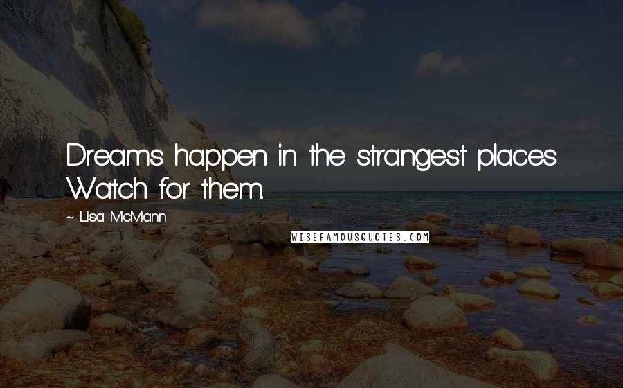 Lisa McMann Quotes: Dreams happen in the strangest places. Watch for them.