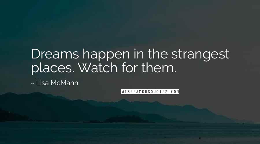 Lisa McMann Quotes: Dreams happen in the strangest places. Watch for them.