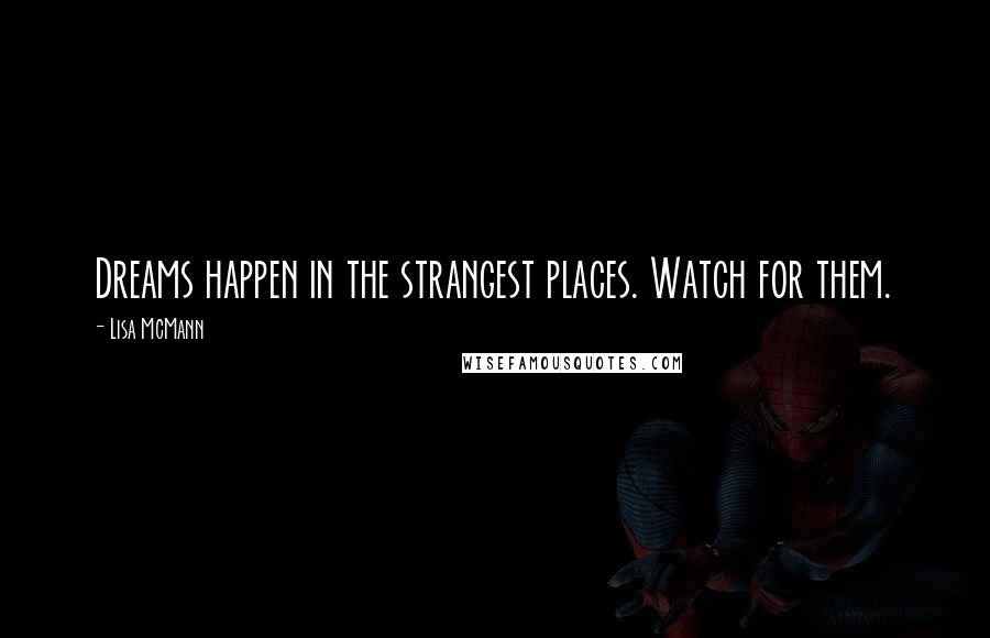 Lisa McMann Quotes: Dreams happen in the strangest places. Watch for them.