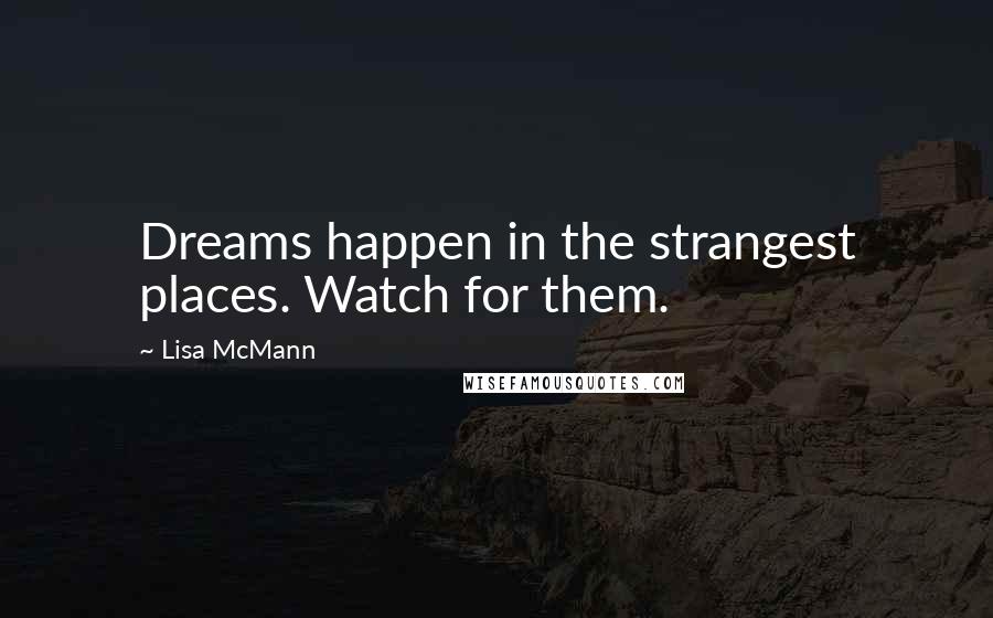Lisa McMann Quotes: Dreams happen in the strangest places. Watch for them.