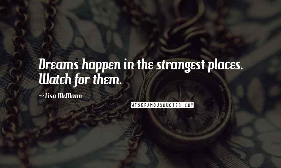 Lisa McMann Quotes: Dreams happen in the strangest places. Watch for them.