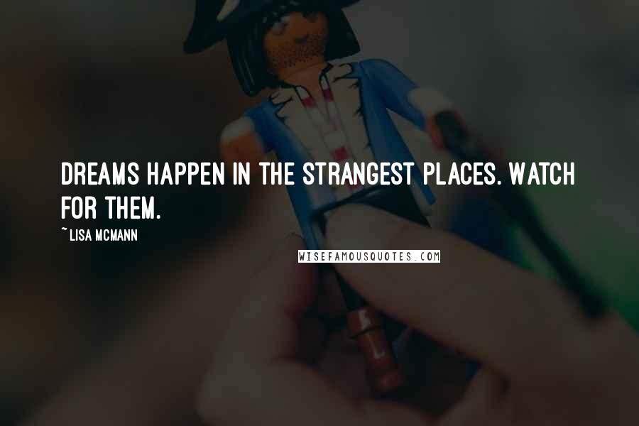 Lisa McMann Quotes: Dreams happen in the strangest places. Watch for them.