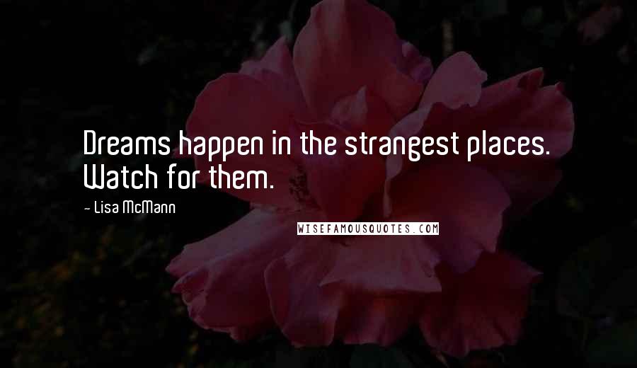 Lisa McMann Quotes: Dreams happen in the strangest places. Watch for them.