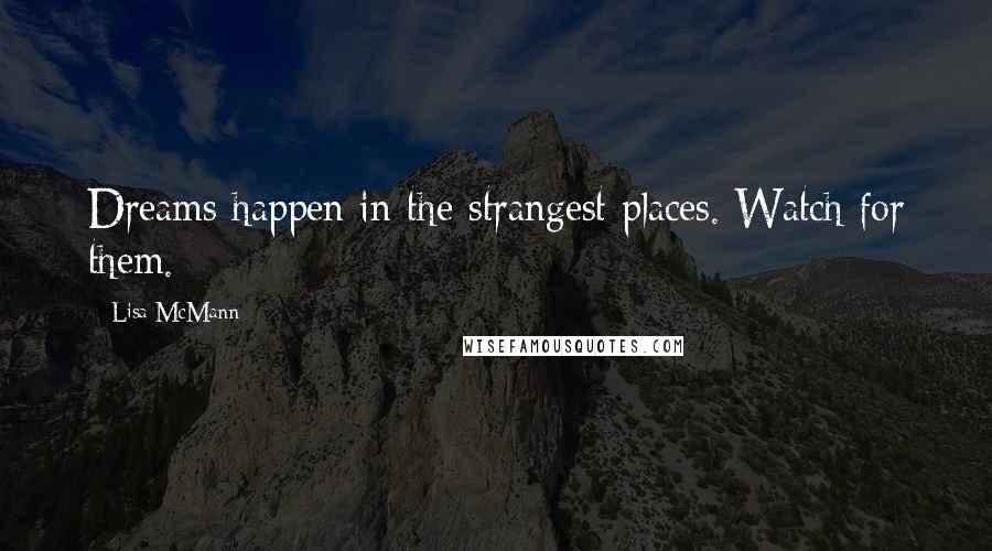 Lisa McMann Quotes: Dreams happen in the strangest places. Watch for them.