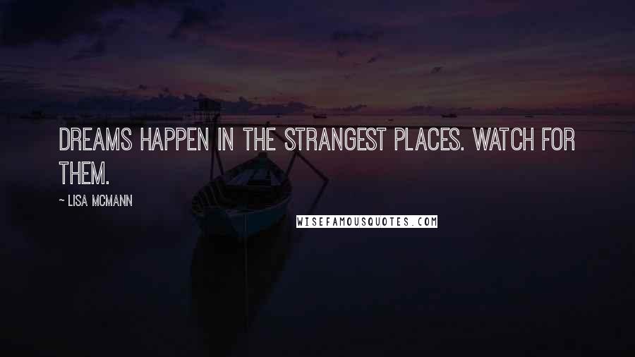 Lisa McMann Quotes: Dreams happen in the strangest places. Watch for them.