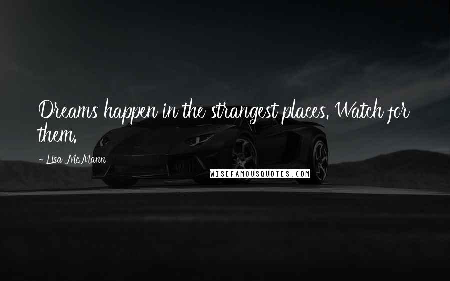 Lisa McMann Quotes: Dreams happen in the strangest places. Watch for them.