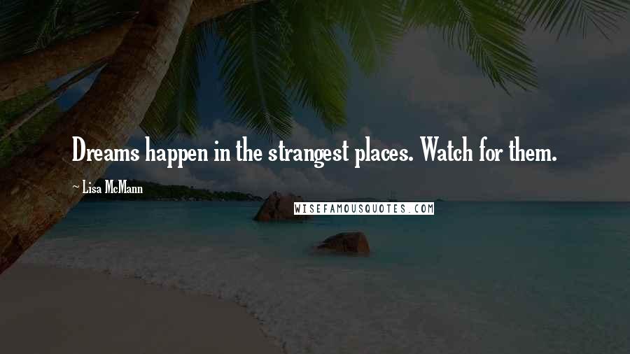 Lisa McMann Quotes: Dreams happen in the strangest places. Watch for them.